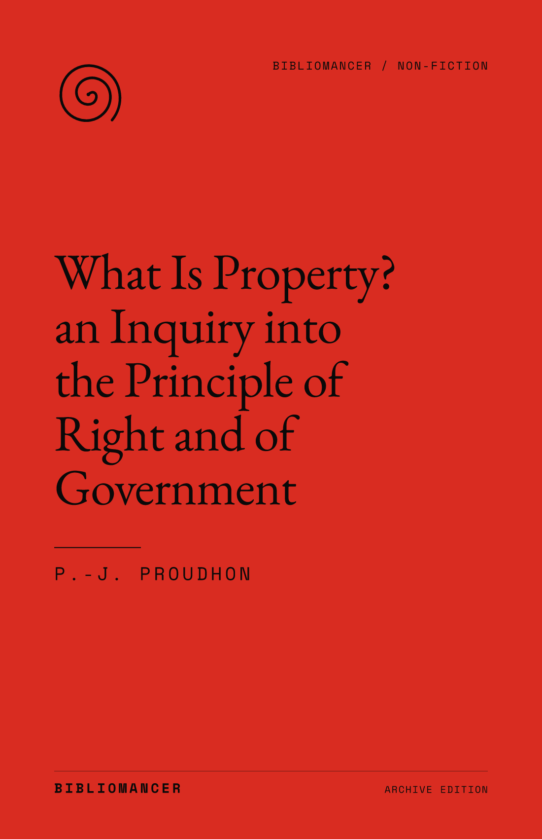 What Is Property? an Inquiry into the Principle of Right and of Government by P.-J. Proudhon — Bibliomancer edition cover